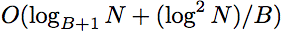 $O(\log_{B+1}N+(\log^2N)/B)$