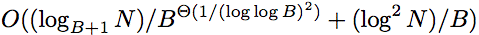 ${\cal O}\!\left({(\log_{B+1}N)/B^{\Theta(1/(\log\log B)^2)}+(\log^2N)/B}\right)$